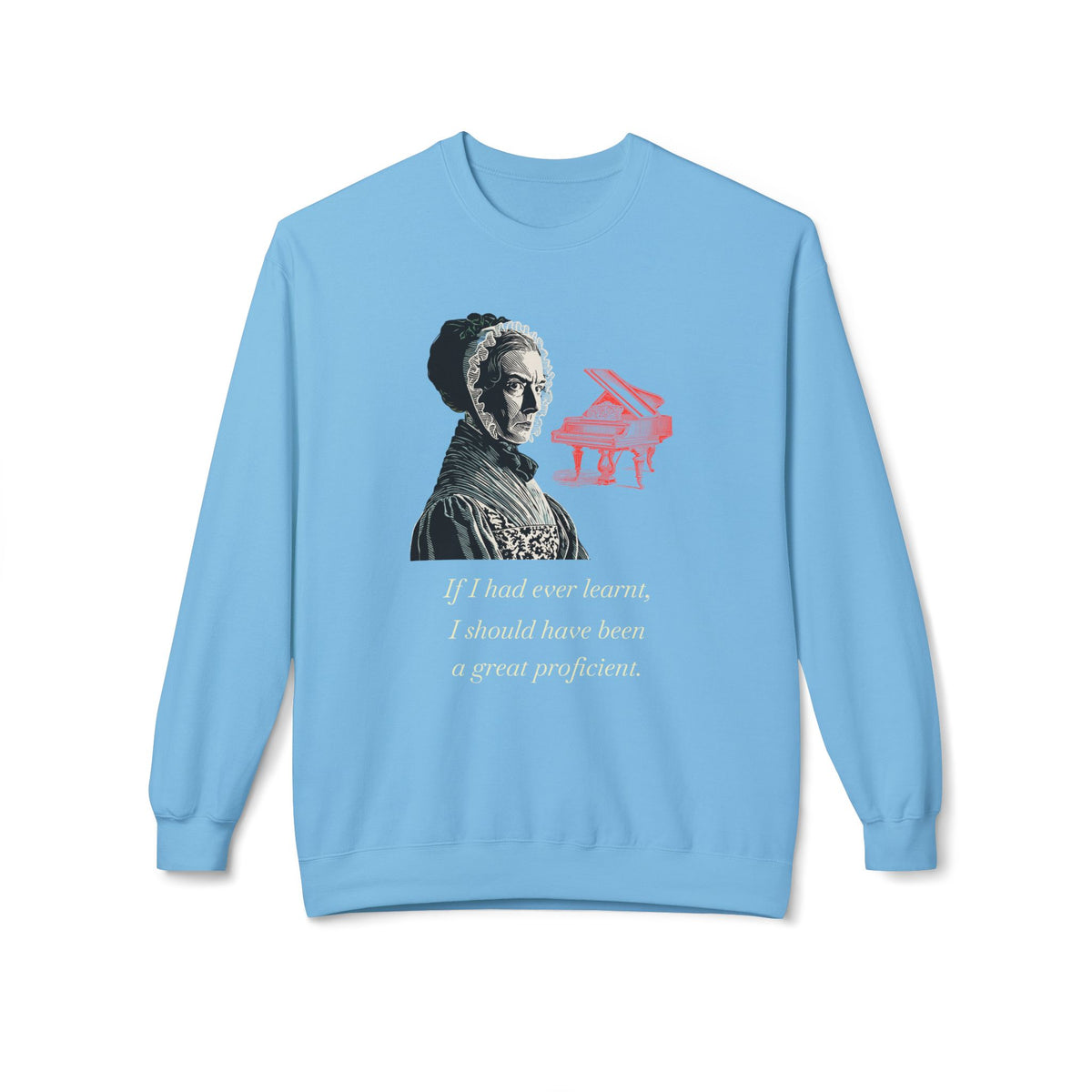 Pianoforte Lament - Graphic Sweatshirt – “If I Had Ever Learnt, I Should Have Been a Great Proficient”