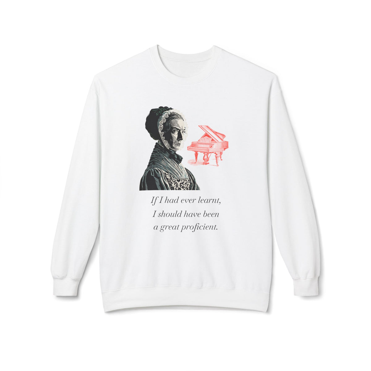 Pianoforte Lament - Graphic Sweatshirt – “If I Had Ever Learnt, I Should Have Been a Great Proficient”