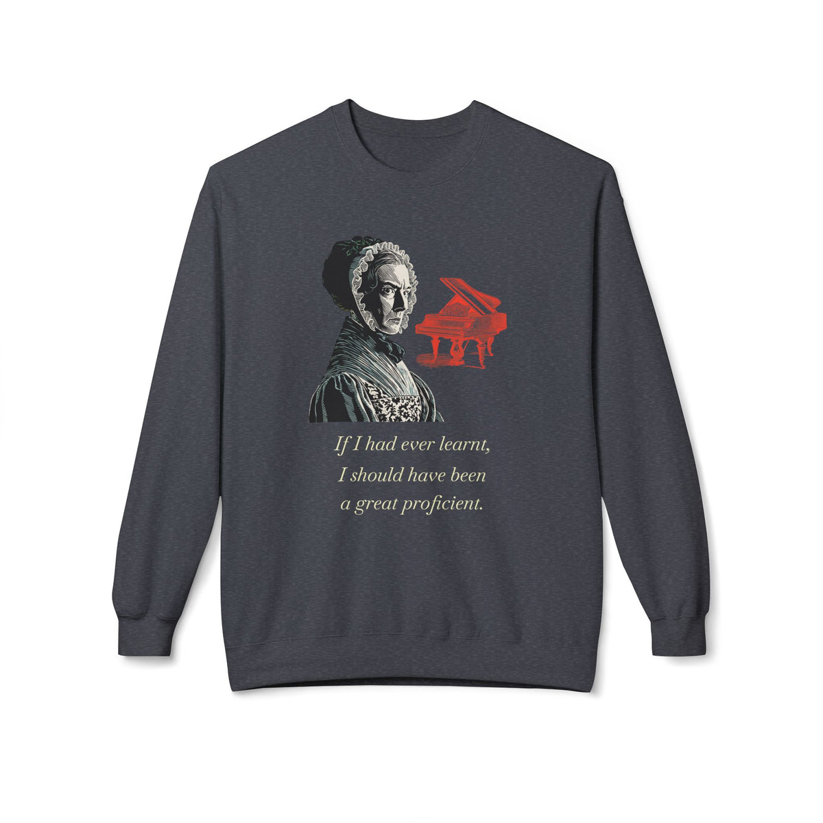 Pianoforte Lament - Graphic Sweatshirt – “If I Had Ever Learnt, I Should Have Been a Great Proficient”