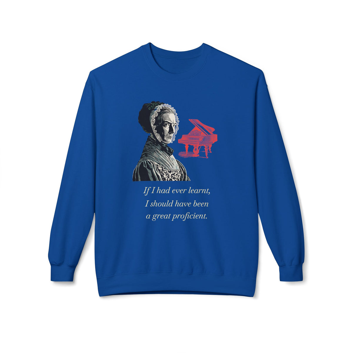 Pianoforte Lament - Graphic Sweatshirt – “If I Had Ever Learnt, I Should Have Been a Great Proficient”