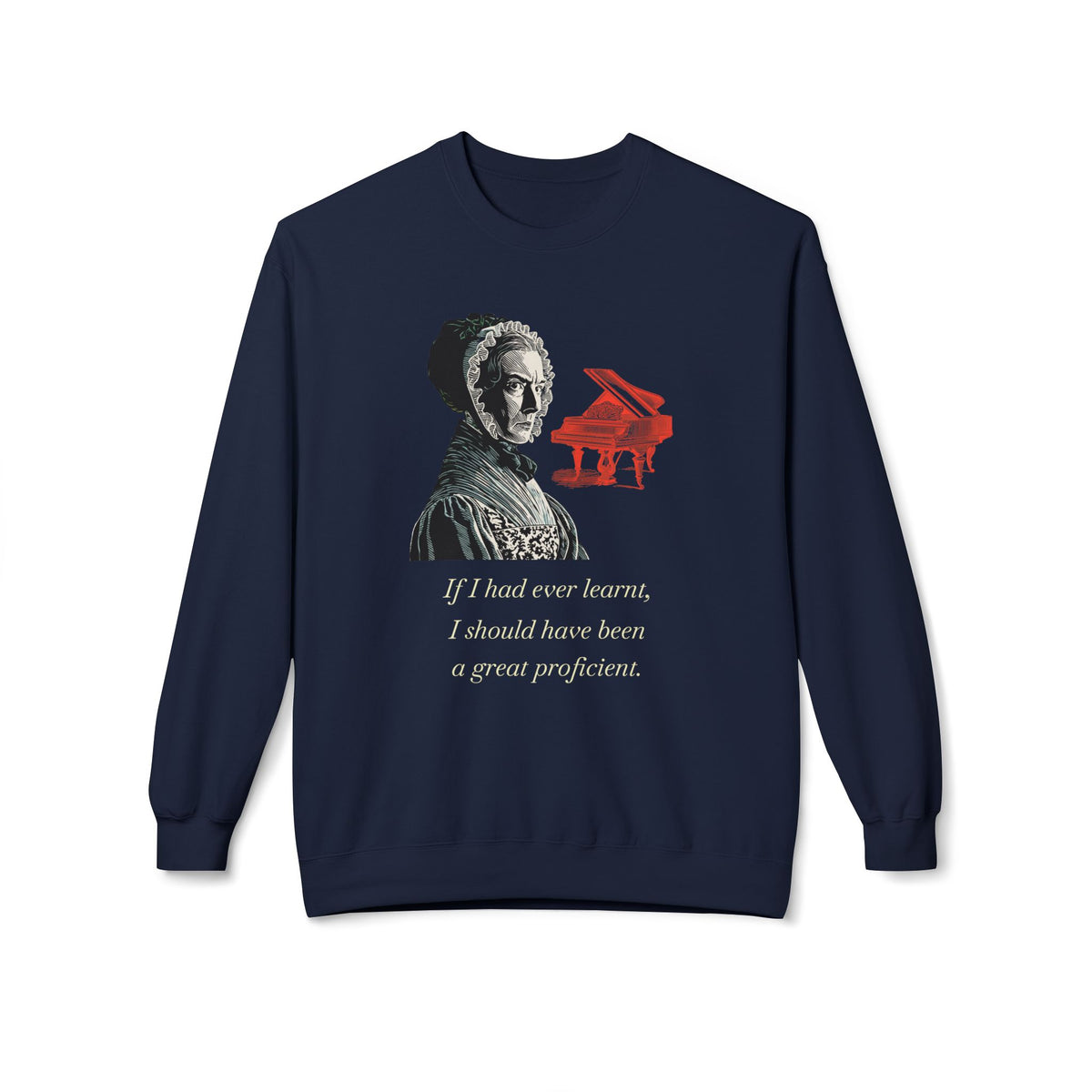 Pianoforte Lament - Graphic Sweatshirt – “If I Had Ever Learnt, I Should Have Been a Great Proficient”